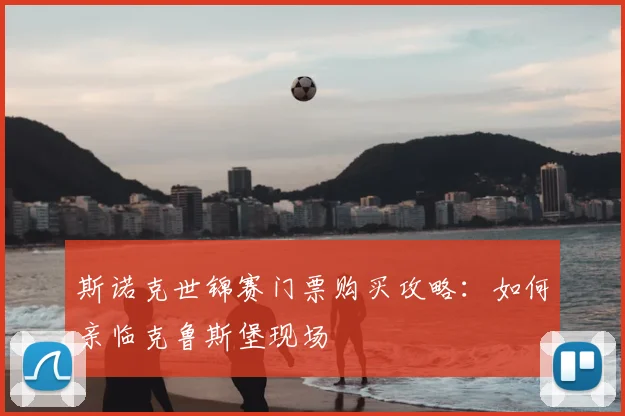 斯诺克世锦赛门票购买攻略：如何亲临克鲁斯堡现场