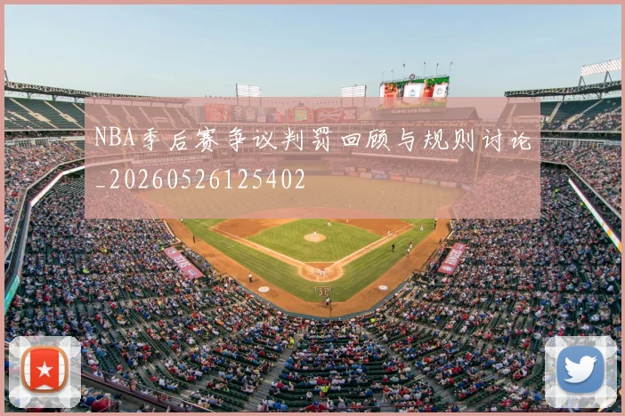 NBA季后赛争议判罚回顾与规则讨论_20260526125402