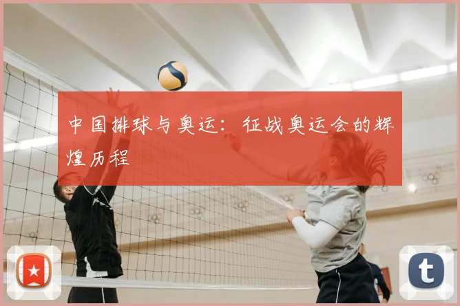 中国排球与奥运：征战奥运会的辉煌历程