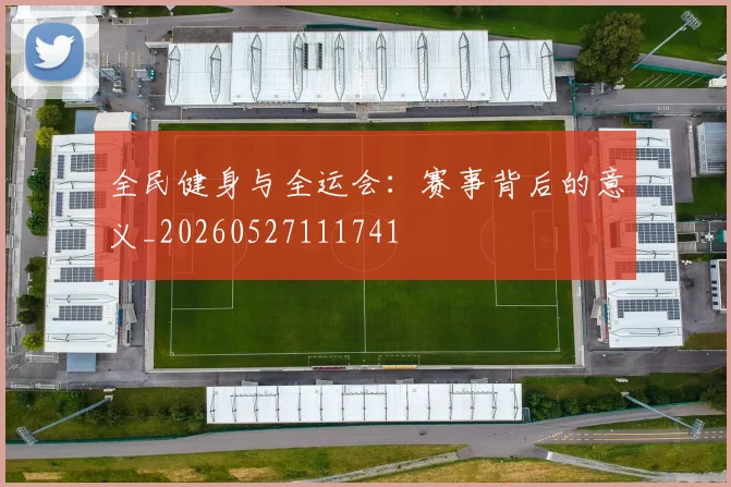 全民健身与全运会:赛事背后的意义_20260527111741