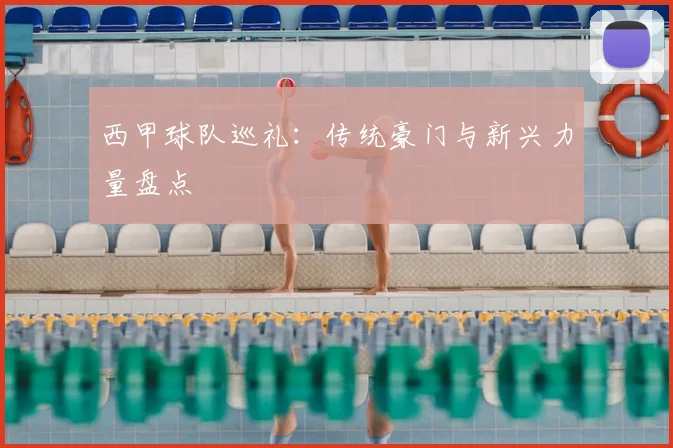 西甲球队巡礼：传统豪门与新兴力量盘点