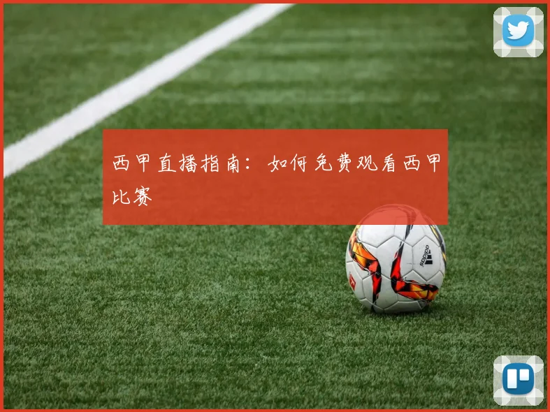 西甲直播指南：如何免费观看西甲比赛